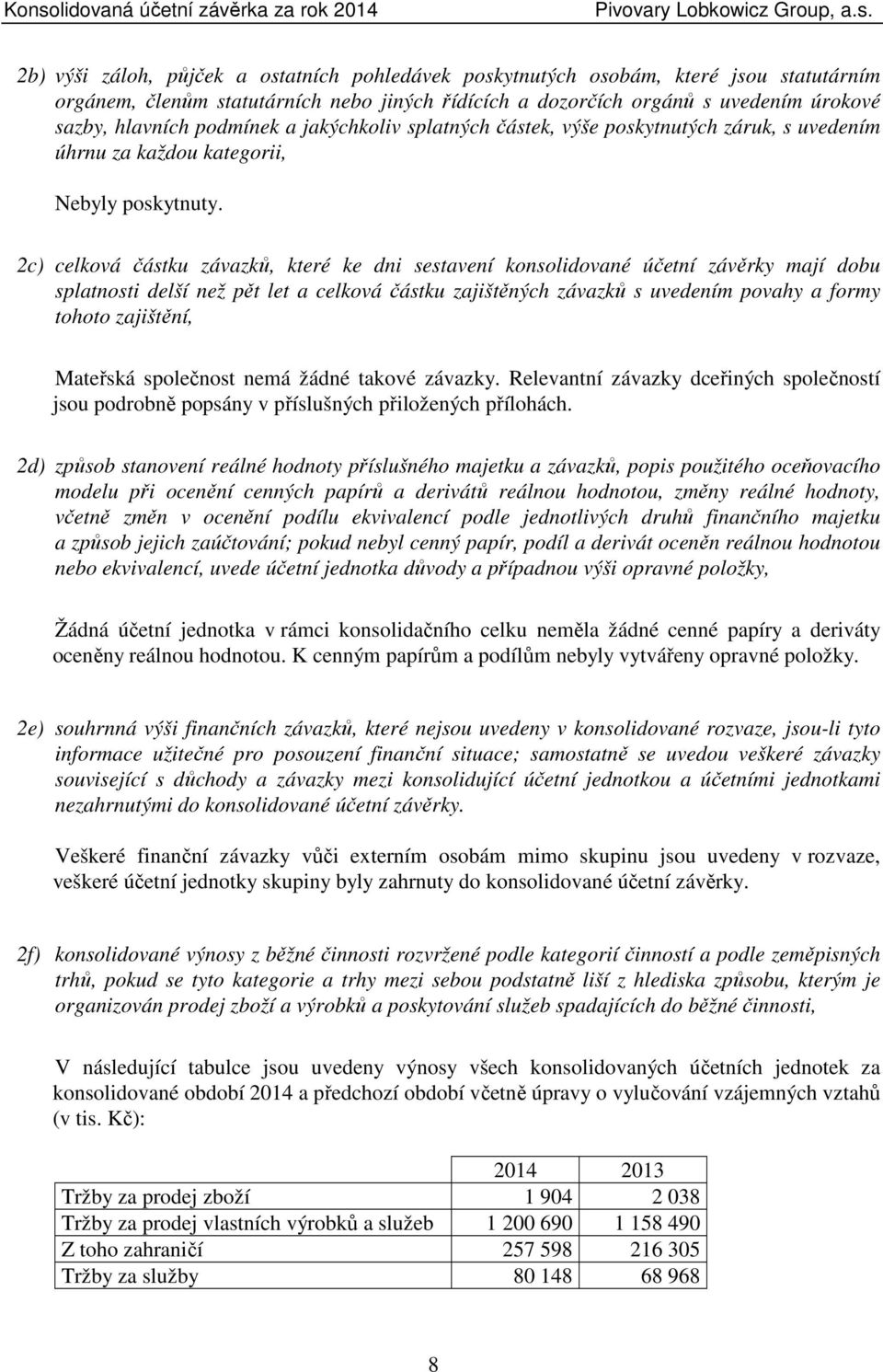 2c) celková částku závazků, které ke dni sestavení konsolidované účetní závěrky mají dobu splatnosti delší než pět let a celková částku zajištěných závazků s uvedením povahy a formy tohoto zajištění,