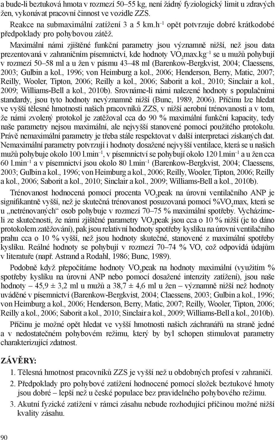 Maximální námi zjištěné funkční parametry jsou významně nižší, než jsou data prezentovaná v zahraničním písemnictví, kde hodnoty VO 2 max.