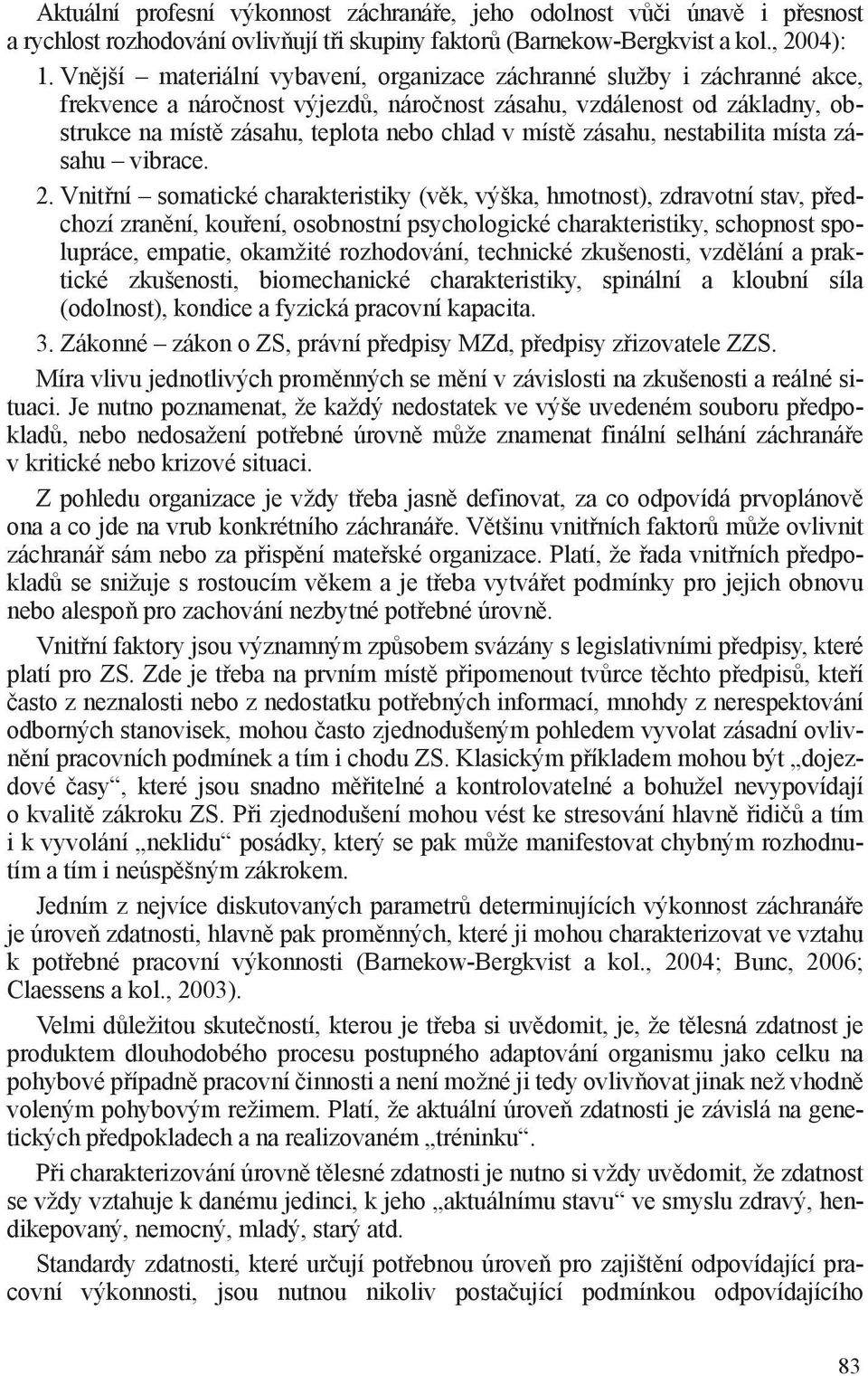 místě zásahu, nestabilita místa zásahu vibrace. 2.