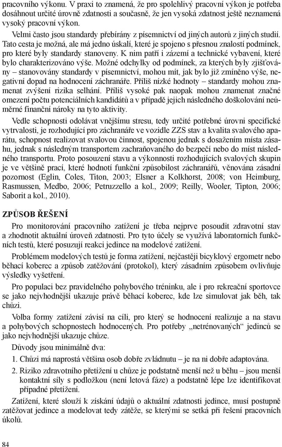 Tato cesta je možná, ale má jedno úskalí, které je spojeno s přesnou znalostí podmínek, pro které byly standardy stanoveny. K nim patří i zázemí a technické vybavení, které bylo charakterizováno výše.