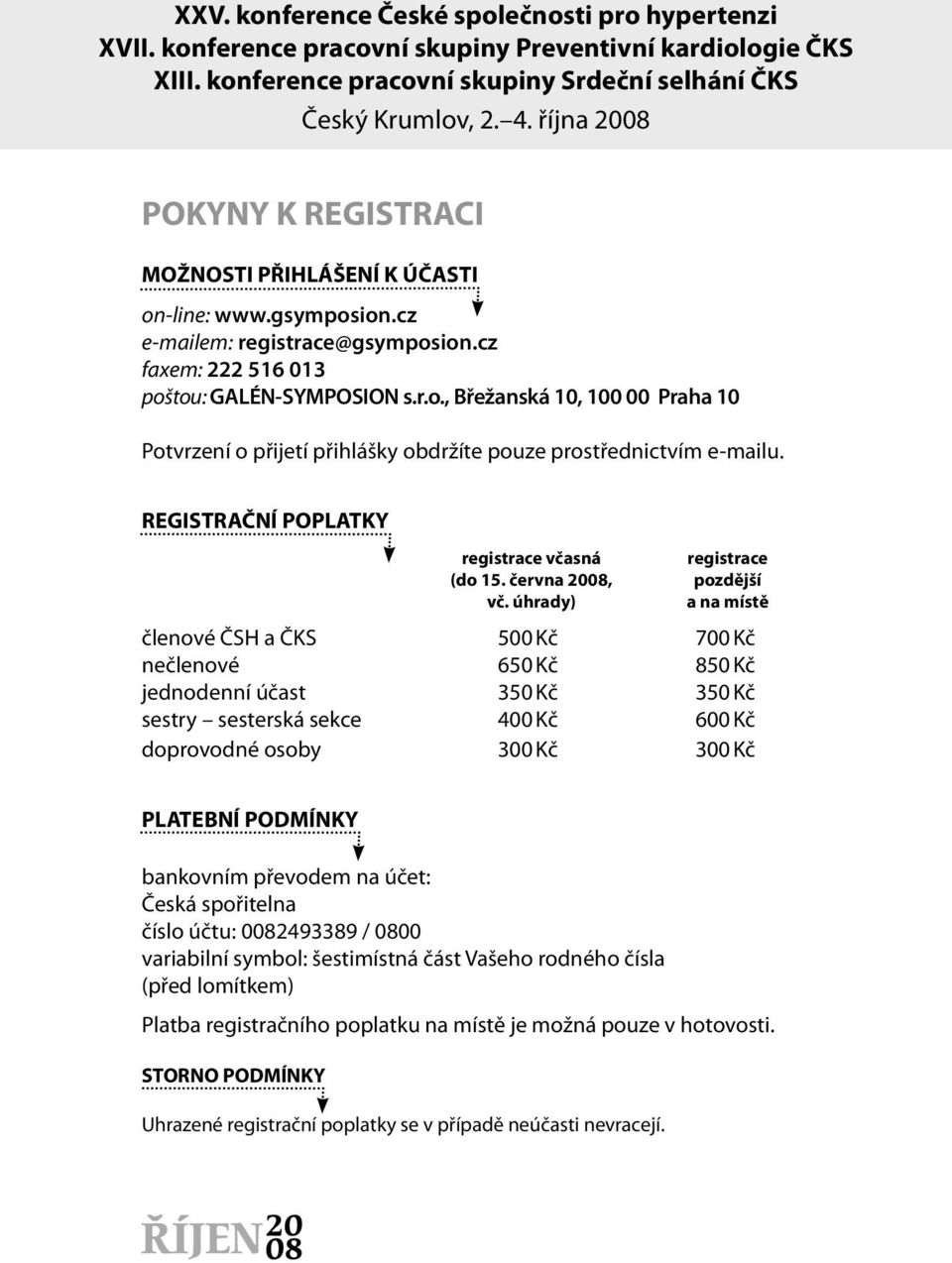 úhrady) registrace pozdější a na místě členové ČSH a ČKS 500 Kč 700 Kč nečlenové 650 Kč 850 Kč jednodenní účast 350 Kč 350 Kč sestry sesterská sekce 400 Kč 600 Kč