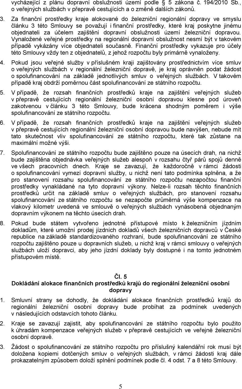 dopravní obslužnosti území železniční dopravou. Vynaložené veřejné prostředky na regionální dopravní obslužnost nesmí být v takovém případě vykázány více objednateli současně.