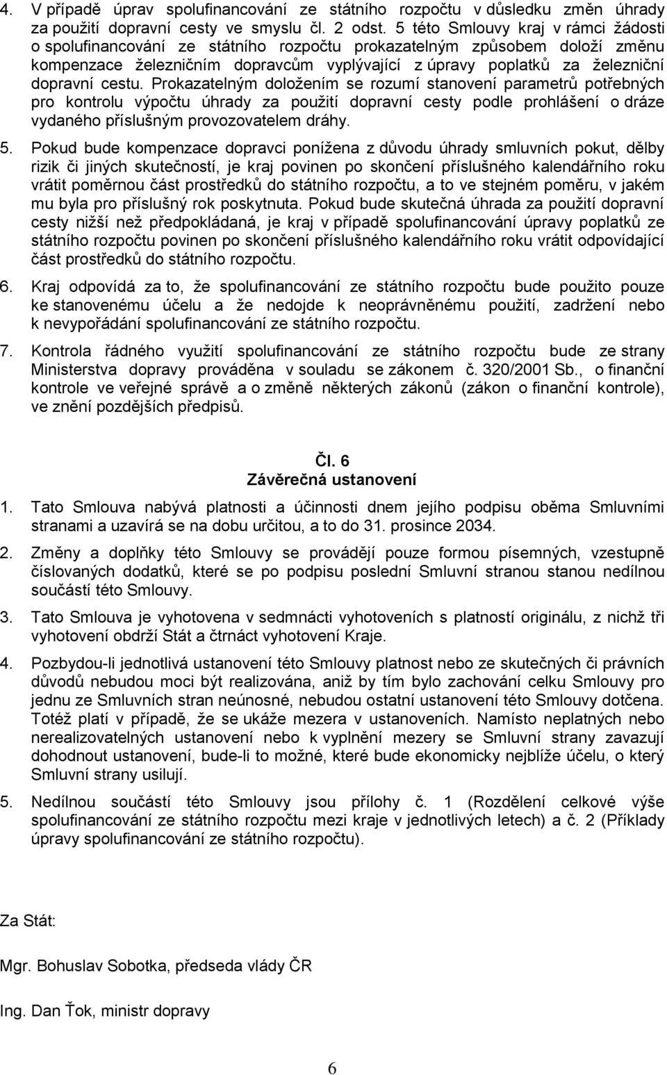 cestu. Prokazatelným doložením se rozumí stanovení parametrů potřebných pro kontrolu výpočtu úhrady za použití dopravní cesty podle prohlášení o dráze vydaného příslušným provozovatelem dráhy. 5.