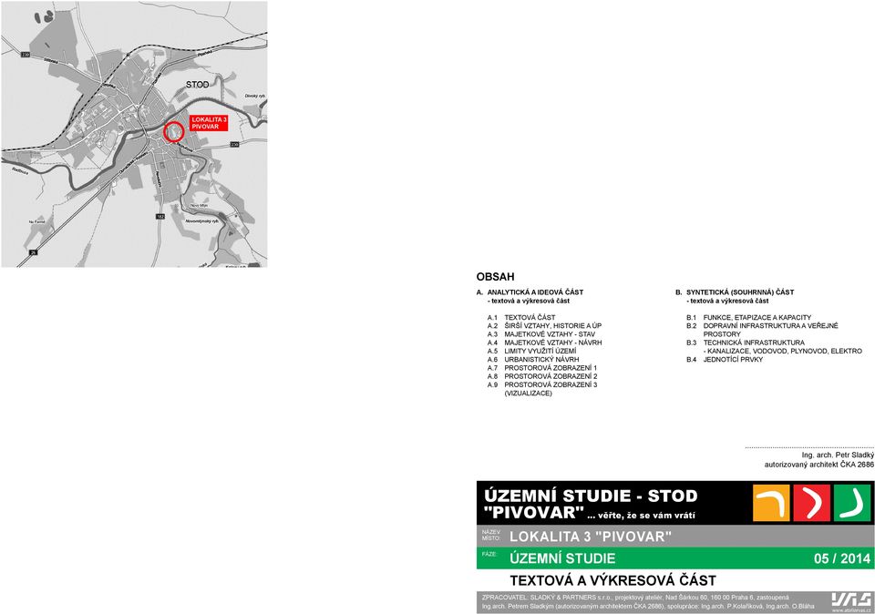 1 FUNKCE, ETAPIZACE A KAPACITY B.2 DOPRAVNÍ INFRASTRUKTURA A VEŘEJNÉ PROSTORY B.3 TECHNICKÁ INFRASTRUKTURA - KANALIZACE, VODOVOD, PLYNOVOD, ELEKTRO B.4 JEDNOTÍCÍ PRVKY... Ing. arch.