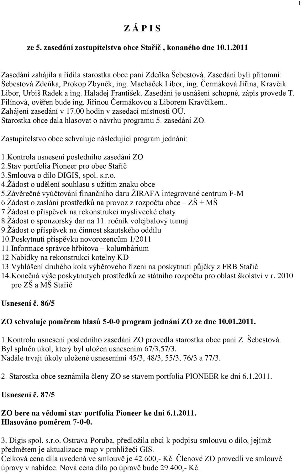 Filínová, ověřen bude ing. Jiřinou Čermákovou a Liborem Kravčíkem.. Zahájení zasedání v 17.00 hodin v zasedací místnosti OÚ. Starostka obce dala hlasovat o návrhu programu 5. zasedání ZO.