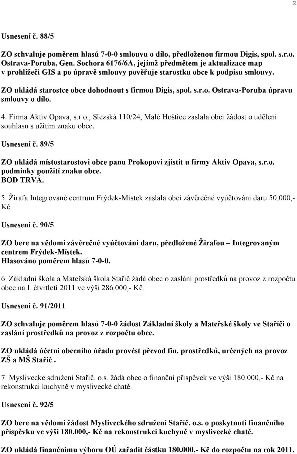 4. Firma Aktiv Opava, s.r.o., Slezská 110/24, Malé Hoštice zaslala obci ţádost o udělení souhlasu s uţitím znaku obce. Usnesení č.