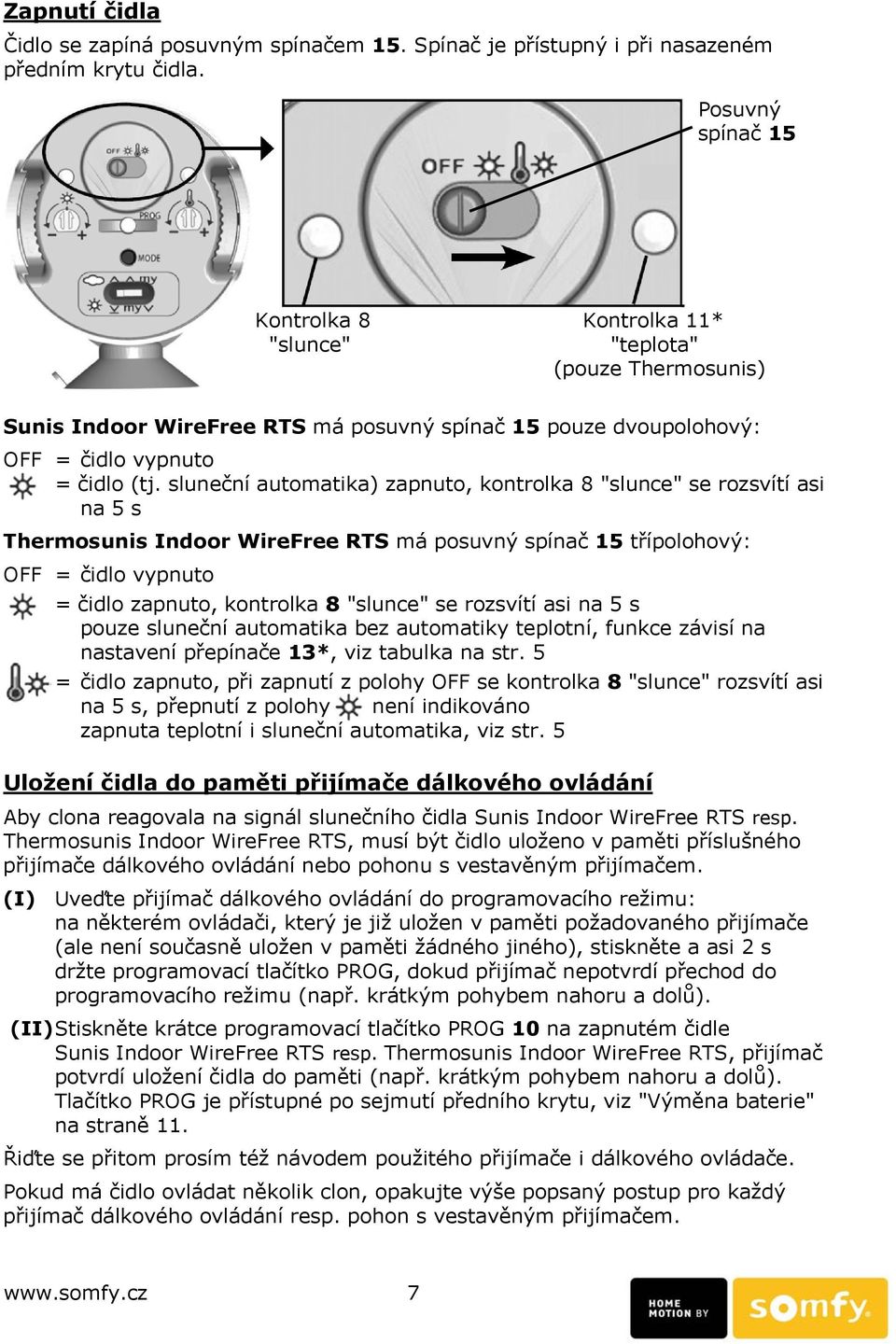 sluneční automatika) zapnuto, kontrolka 8 "slunce" se rozsvítí asi na 5 s Thermosunis Indoor WireFree RTS má posuvný spínač 15 třípolohový: OFF = čidlo vypnuto = čidlo zapnuto, kontrolka 8 "slunce"