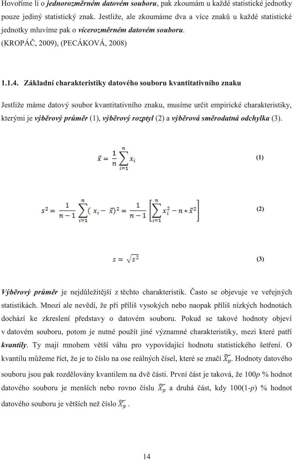 Základní charakteristiky datového souboru kvantitativního znaku Jestliže máme datový soubor kvantitativního znaku, musíme určit empirické charakteristiky, kterými je výběrový průměr (1), výběrový