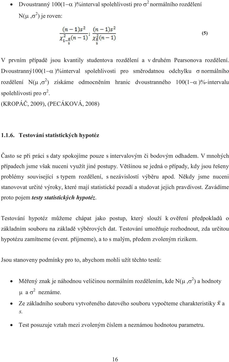 (KROPÁČ, 2009), (PECÁKOVÁ, 2008) 1.1.6. Testování statistických hypotéz Často se při práci s daty spokojíme pouze s intervalovým či bodovým odhadem.