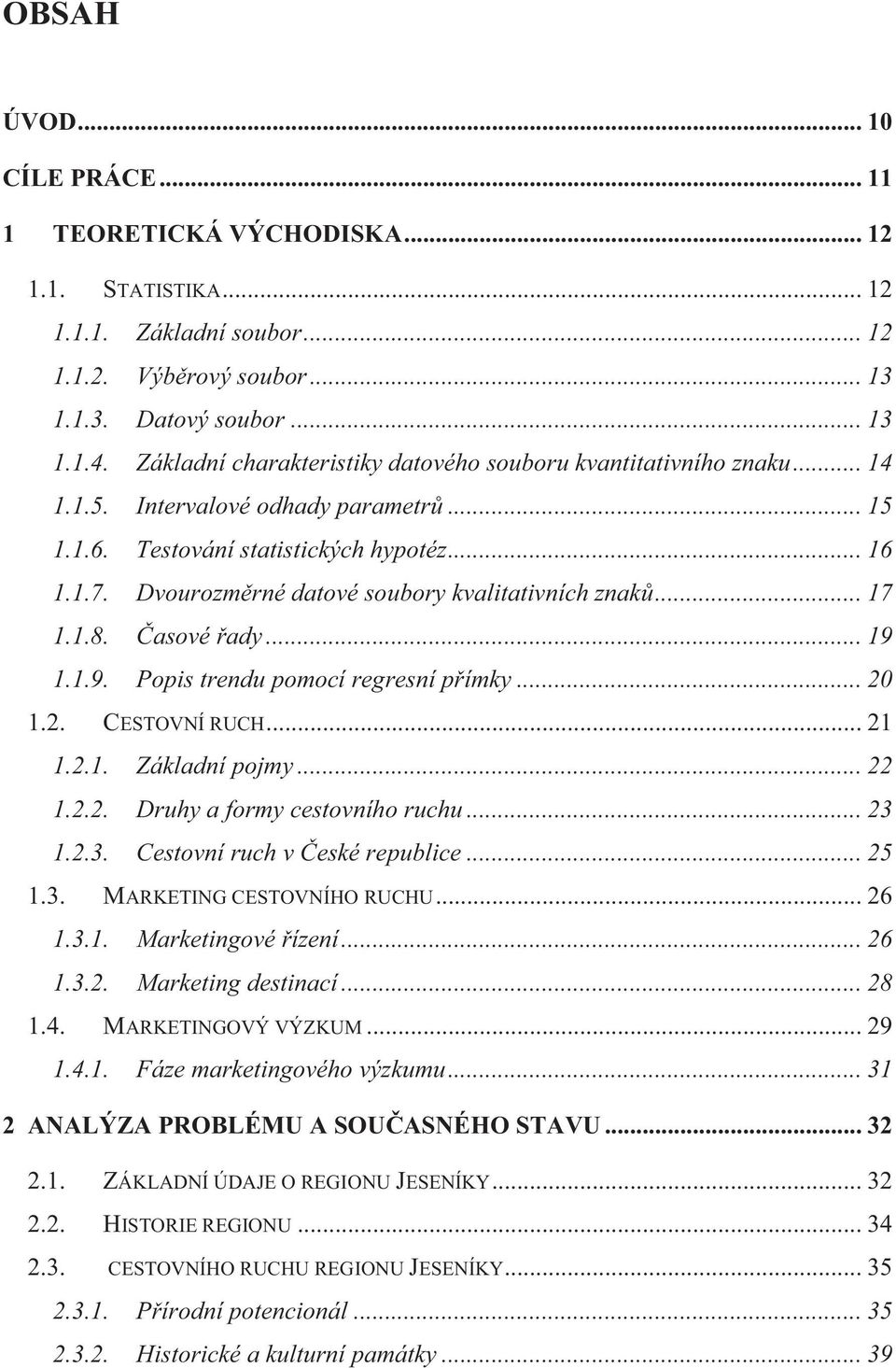 Dvourozměrné datové soubory kvalitativních znaků... 17 1.1.8. Časové řady... 19 1.1.9. Popis trendu pomocí regresní přímky... 20 1.2. CESTOVNÍ RUCH... 21 1.2.1. Základní pojmy... 22 1.2.2. Druhy a formy cestovního ruchu.