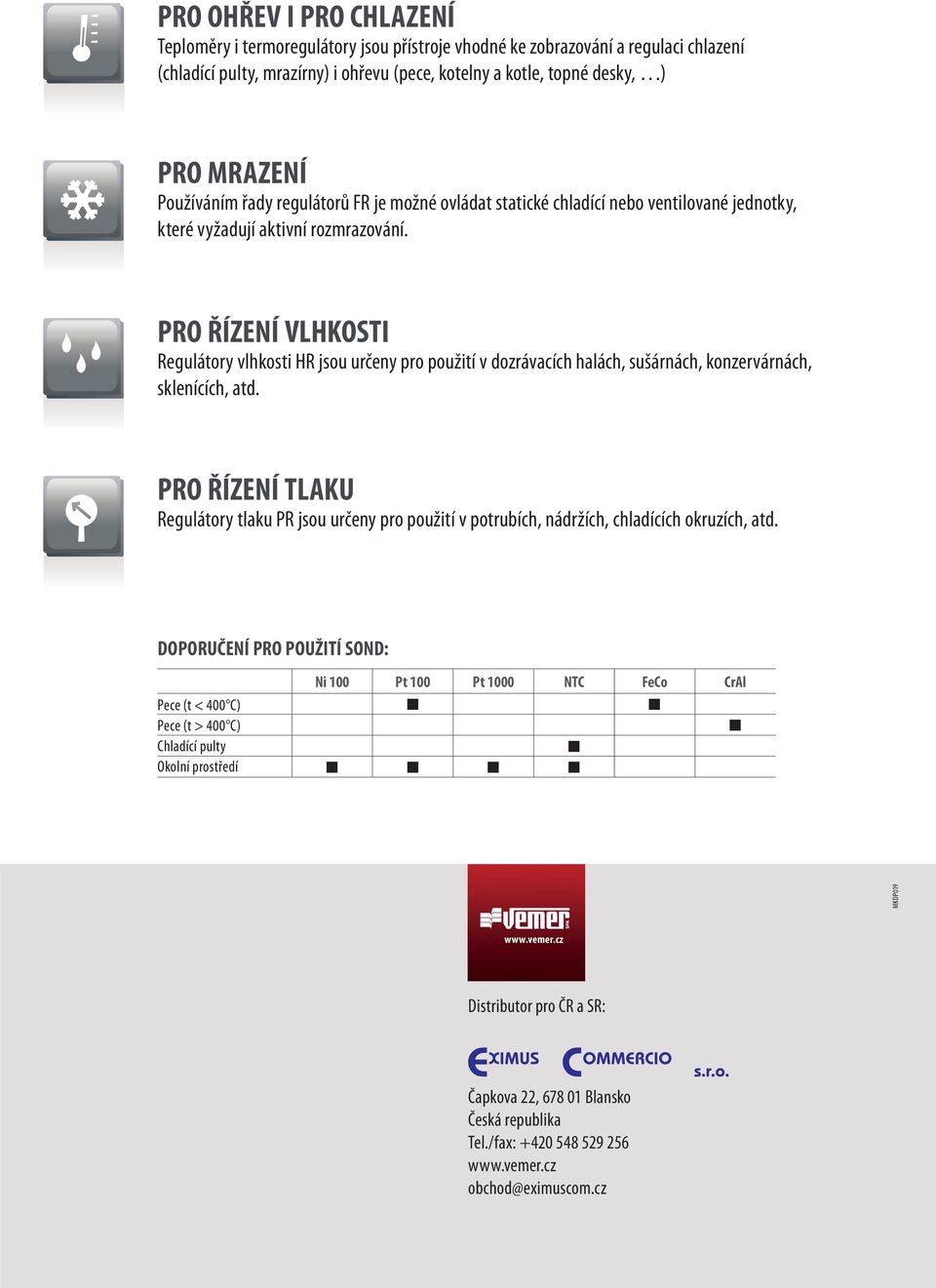 PRO ŘÍZENÍ VLHKOSTI Regulátory vlhkosti HR jsou určeny pro použití v dozrávacích halách, sušárnách, konzervárnách, sklenících, atd.