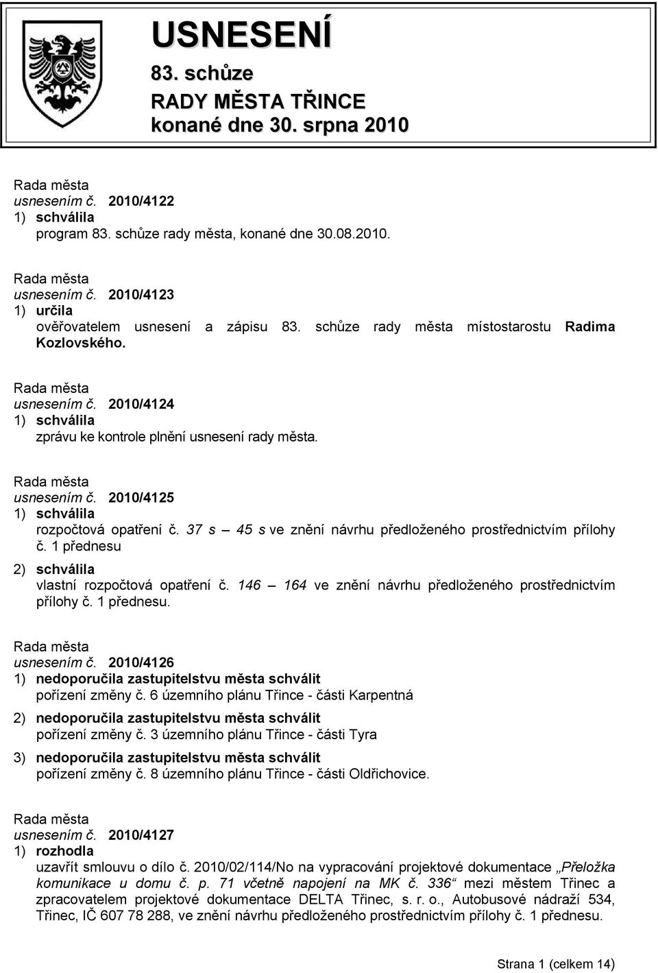 37 s 45 s ve znění návrhu předloženého prostřednictvím přílohy č. 1 přednesu 2) schválila vlastní rozpočtová opatření č. 146 164 ve znění návrhu předloženého prostřednictvím přílohy č. 1 přednesu. usnesením č.