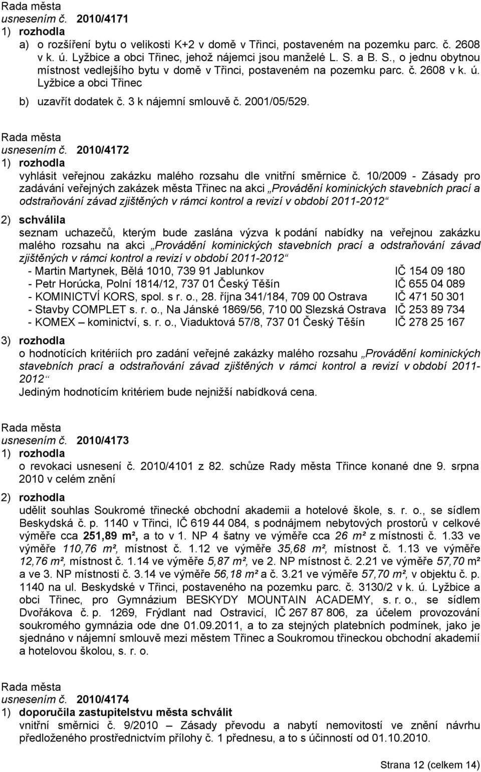 usnesením č. 2010/4172 vyhlásit veřejnou zakázku malého rozsahu dle vnitřní směrnice č.