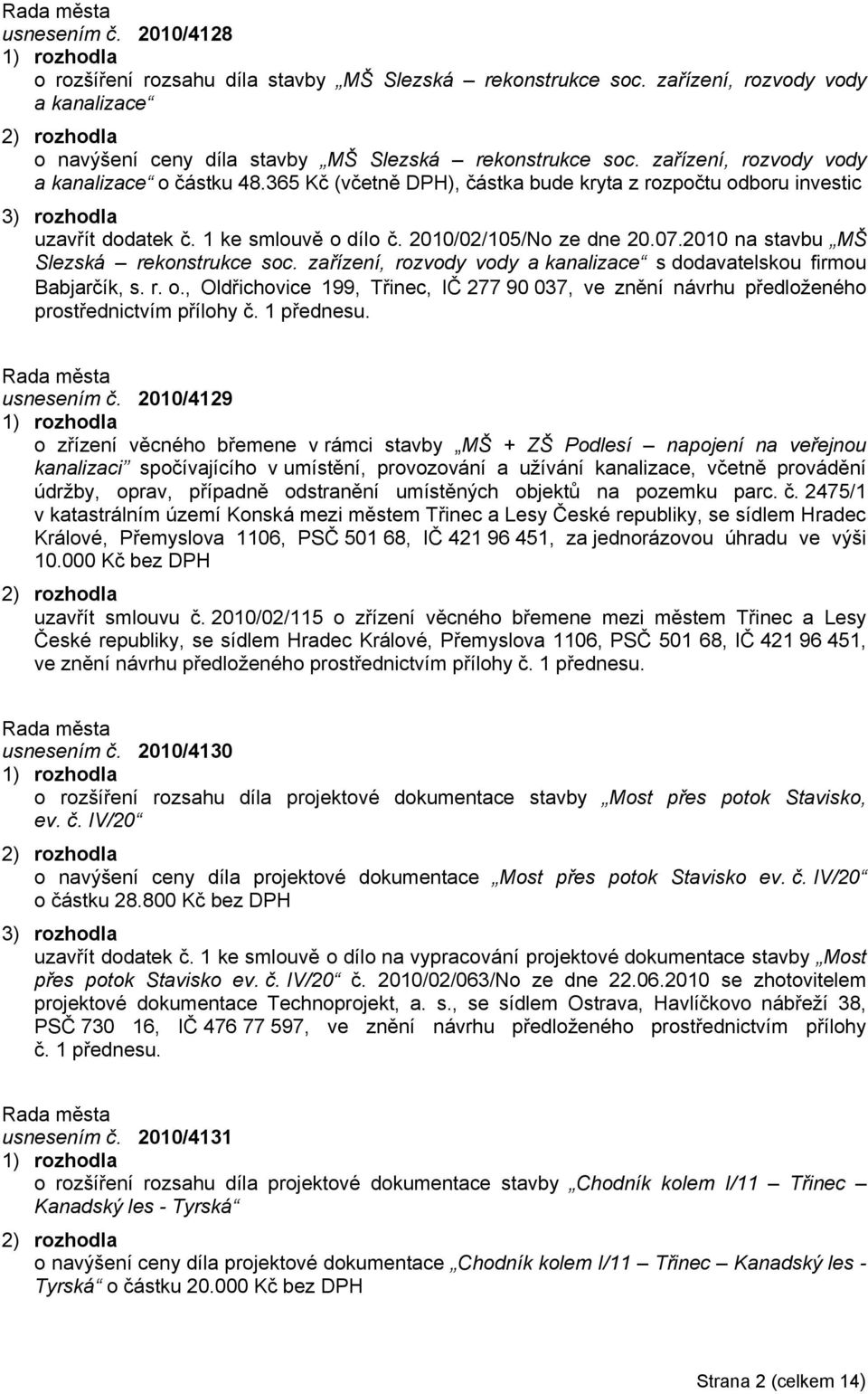 2010 na stavbu MŠ Slezská rekonstrukce soc. zařízení, rozvody vody a kanalizace s dodavatelskou firmou Babjarčík, s. r. o.