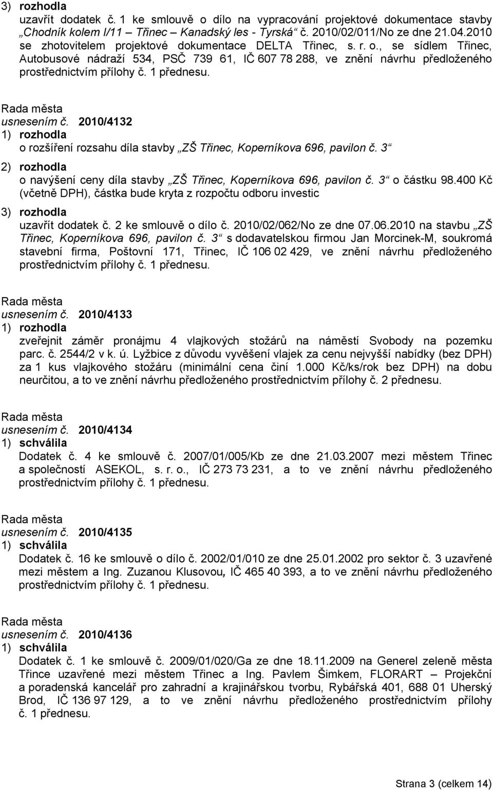 2010/4132 o rozšíření rozsahu díla stavby ZŠ Třinec, Koperníkova 696, pavilon č. 3 o navýšení ceny díla stavby ZŠ Třinec, Koperníkova 696, pavilon č. 3 o částku 98.