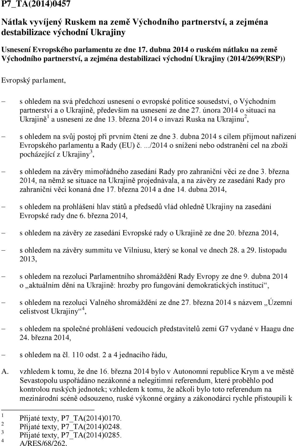 sousedství, o Východním partnerství a o Ukrajině, především na usnesení ze dne 27. února 2014 o situaci na Ukrajině 1 a usnesení ze dne 13.