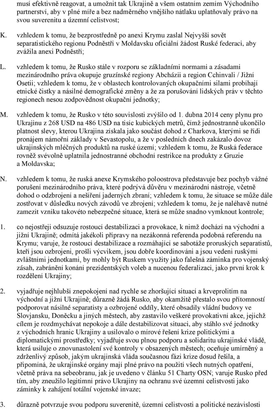 vzhledem k tomu, že Rusko stále v rozporu se základními normami a zásadami mezinárodního práva okupuje gruzínské regiony Abcházii a region Cchinvali / Jižní Osetii; vzhledem k tomu, že v oblastech