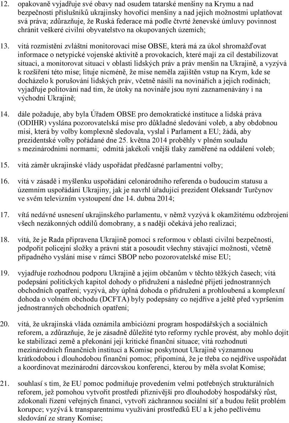 vítá rozmístění zvláštní monitorovací mise OBSE, která má za úkol shromažďovat informace o netypické vojenské aktivitě a provokacích, které mají za cíl destabilizovat situaci, a monitorovat situaci v