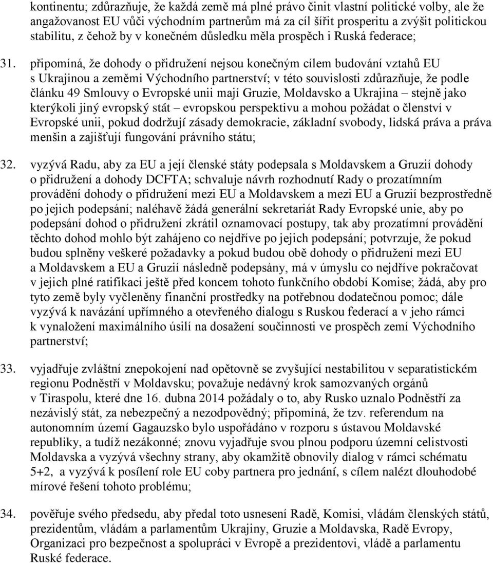 připomíná, že dohody o přidružení nejsou konečným cílem budování vztahů EU s Ukrajinou a zeměmi Východního partnerství; v této souvislosti zdůrazňuje, že podle článku 49 Smlouvy o Evropské unii mají