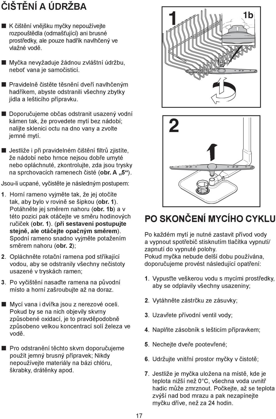 p Doporučujeme občas odstranit usazený vodní kámen tak, že provedete mytí bez nádobí; nalijte sklenici octu na dno vany a zvolte jemné mytí.