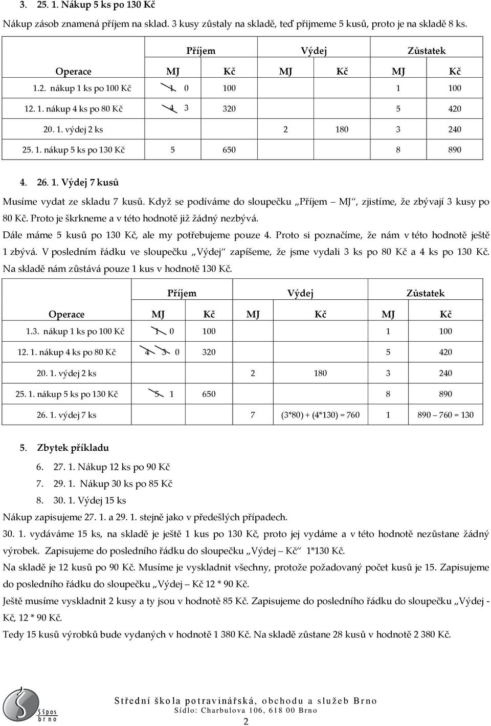 Proto je škrkneme a v této hodnotě již žádný nezbývá. Dále máme 5 kusů po 130 Kč, ale my potřebujeme pouze 4. Proto si poznačíme, že nám v této hodnotě ještě 1 zbývá.