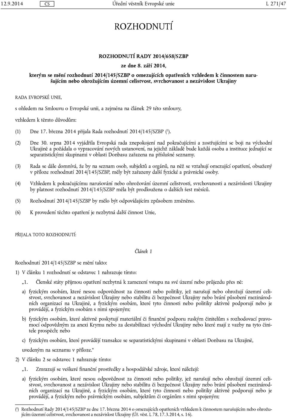 zejména na článek 29 této smlouvy, vzhledem k těmto důvodům: (1) Dne 17. března 2014 přijala Rada rozhodnutí 2014/145/SZBP ( 1 ). (2) Dne 30.