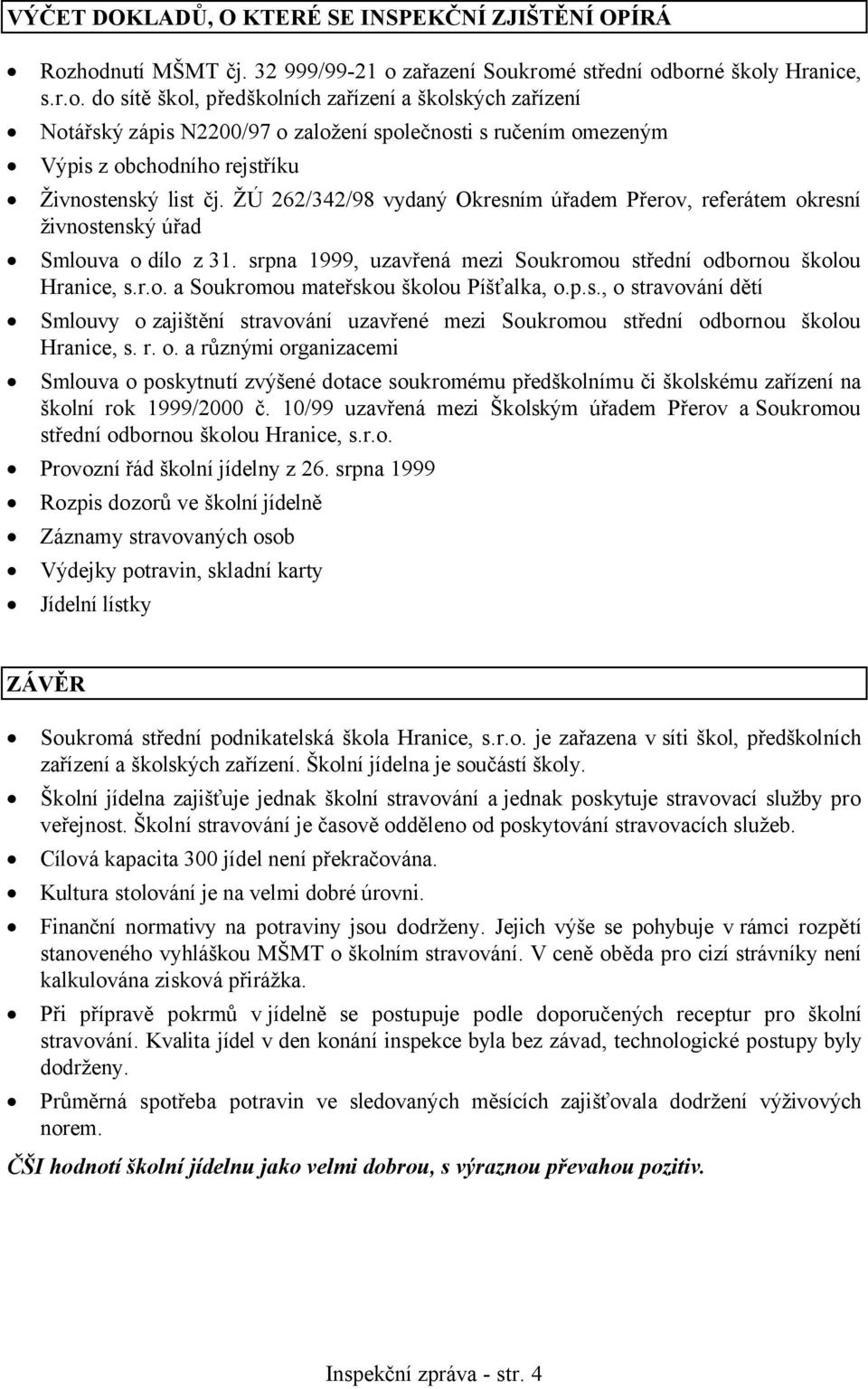 ŽÚ 262/342/98 vydaný Okresním úřadem Přerov, referátem okresní živnostenský úřad Smlouva o dílo z31. srpna 1999, uzavřená mezi Soukromou střední odbornou školou Hranice, s.r.o. a Soukromou mateřskou školou Píšťalka, o.