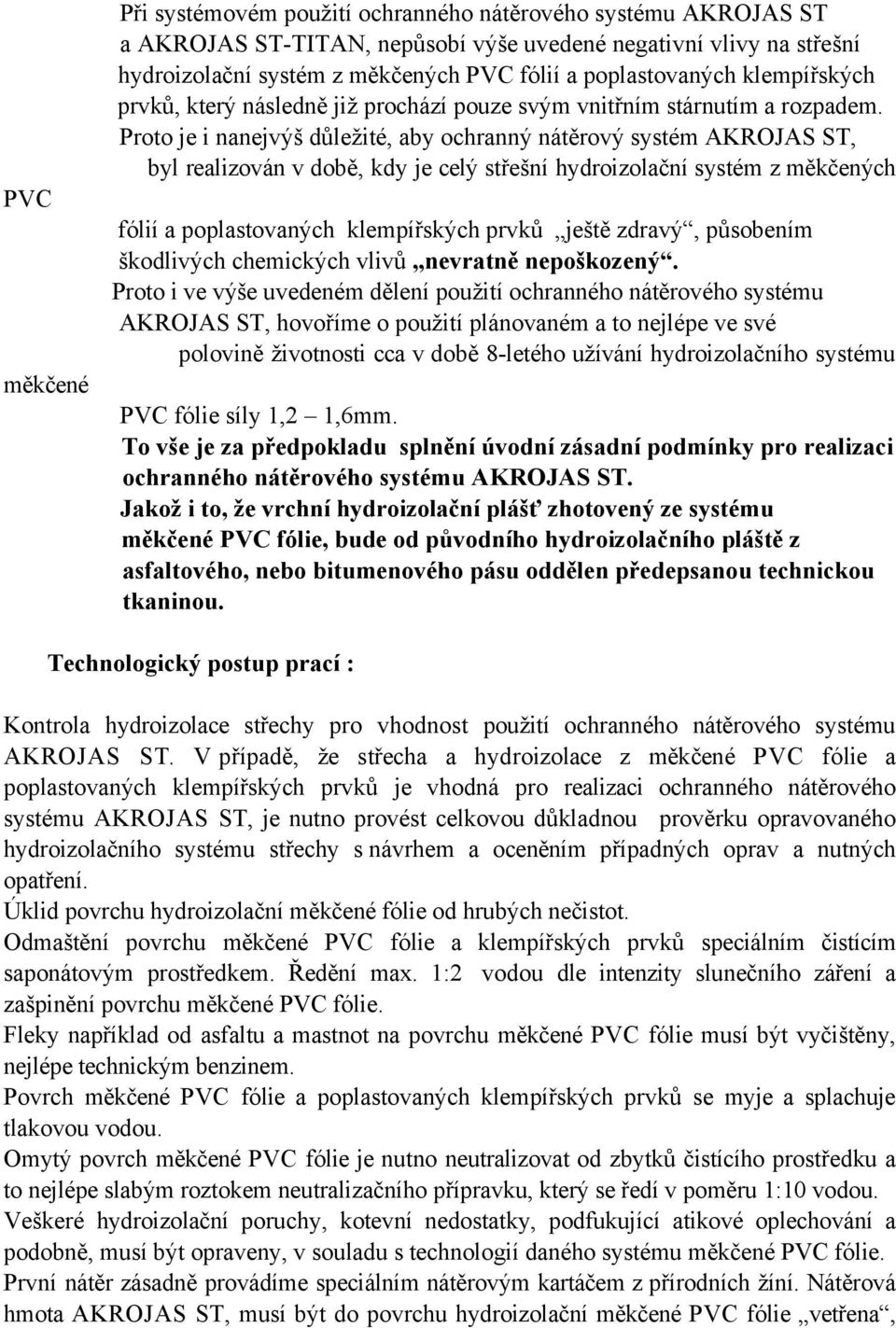 Proto je i nanejvýš důležité, aby ochranný nátěrový systém AKROJAS ST, byl realizován v době, kdy je celý střešní hydroizolační systém z měkčených fólií a poplastovaných klempířských prvků ještě