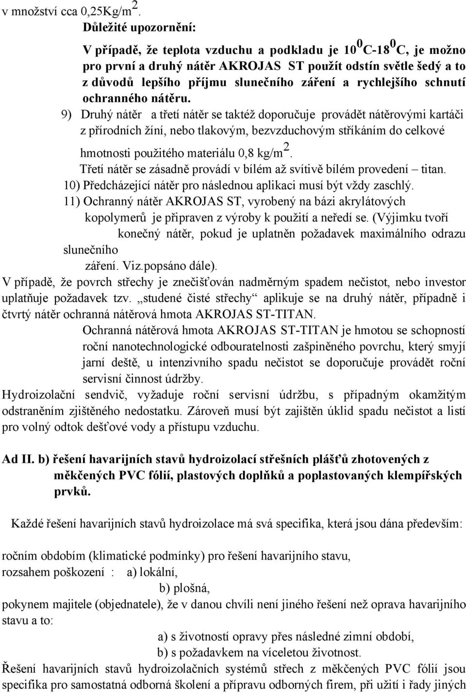 rychlejšího schnutí ochranného nátěru.
