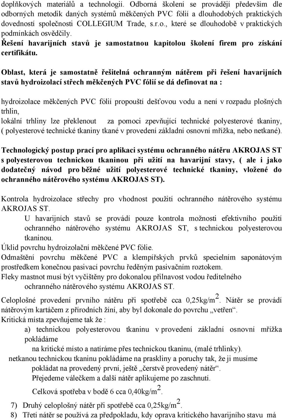 Řešení havarijních stavů je samostatnou kapitolou školení firem pro získání certifikátu.