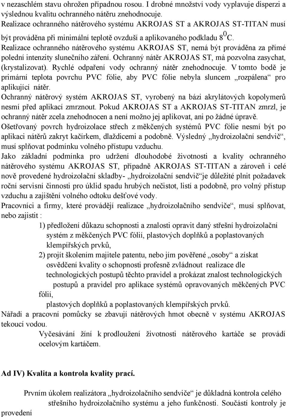 Realizace ochranného nátěrového systému AKROJAS ST, nemá být prováděna za přímé polední intenzity slunečního záření. Ochranný nátěr AKROJAS ST, má pozvolna zasychat, (krystalizovat).
