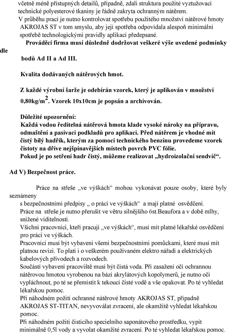 předepsané. Prováděcí firma musí důsledně dodržovat veškeré výše uvedené podmínky bodů Ad II a Ad III. Kvalita dodávaných nátěrových hmot.