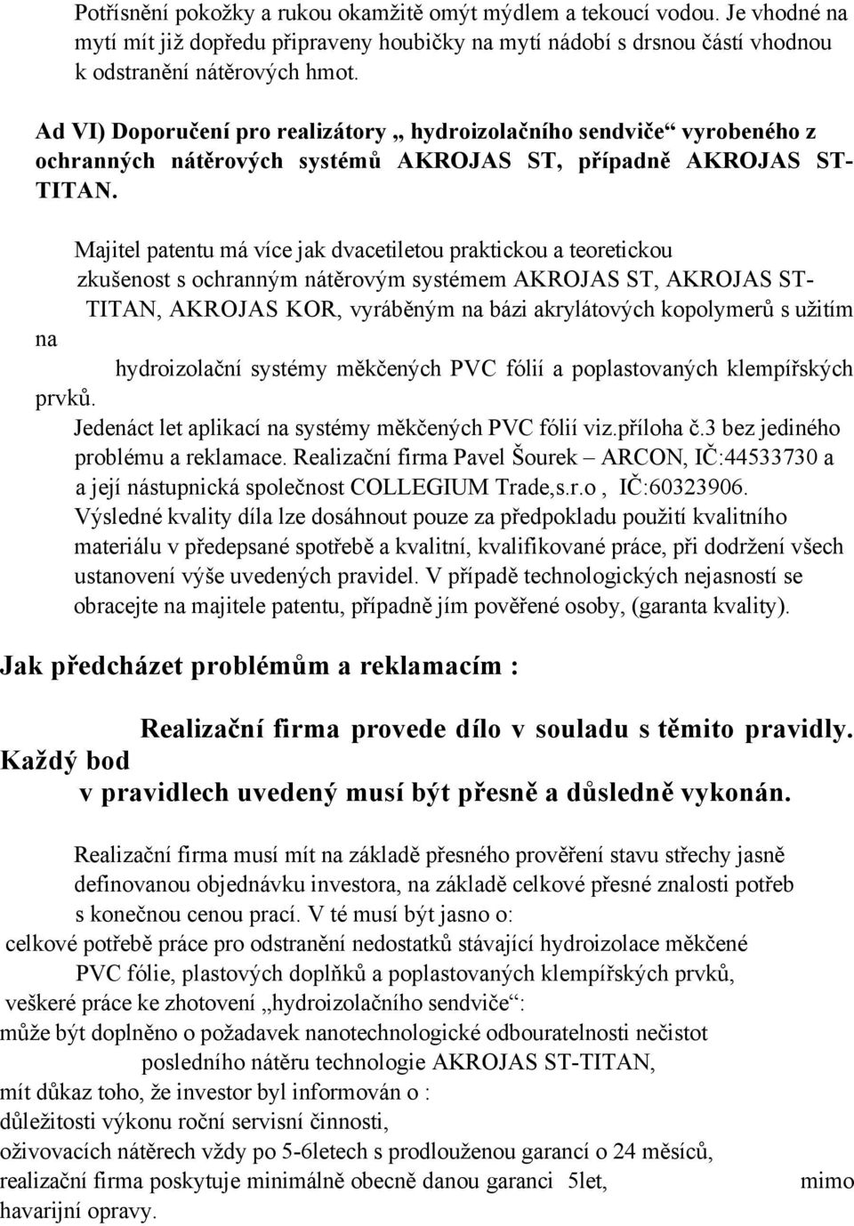 Majitel patentu má více jak dvacetiletou praktickou a teoretickou zkušenost s ochranným nátěrovým systémem AKROJAS ST, AKROJAS ST- TITAN, AKROJAS KOR, vyráběným na bázi akrylátových kopolymerů s