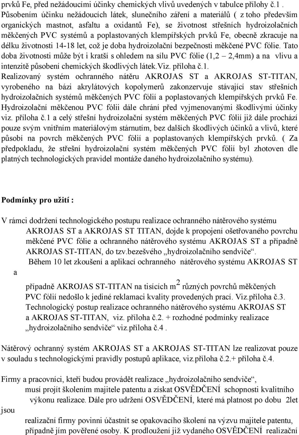 poplastovaných klempířských prvků Fe, obecně zkracuje na délku životnosti 14-18 let, což je doba hydroizolační bezpečnosti měkčené PVC fólie.