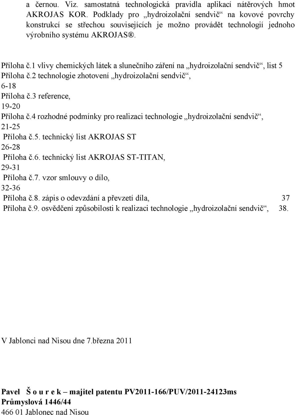 1 vlivy chemických látek a slunečního záření na hydroizolační sendvič, list 5 Příloha č.2 technologie zhotovení hydroizolační sendvič, 6-18 Příloha č.3 reference, 19-20 Příloha č.