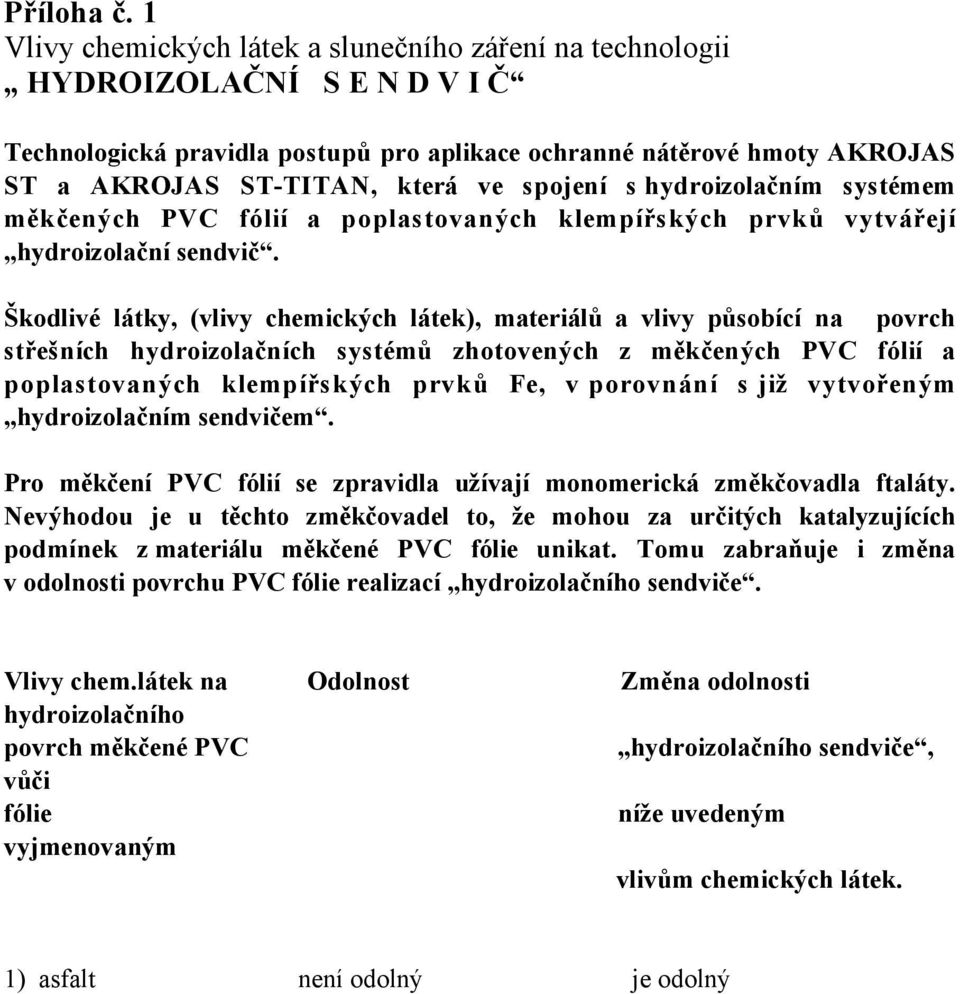 spojení s hydroizolačním systémem měkčených PVC fólií a poplastovaných klempířských prvků vytvářejí hydroizolační sendvič.