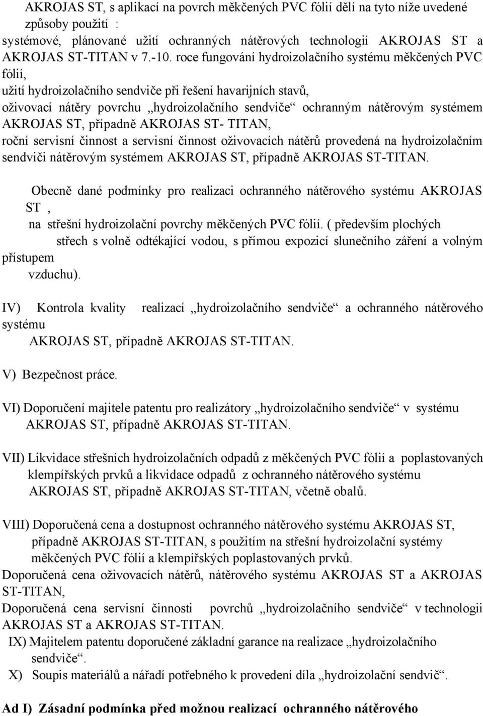 AKROJAS ST, případně AKROJAS ST- TITAN, roční servisní činnost a servisní činnost oživovacích nátěrů provedená na hydroizolačním sendviči nátěrovým systémem AKROJAS ST, případně AKROJAS ST-TITAN.