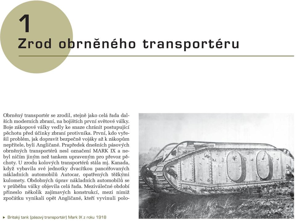 Prapředek dnešních pásových obrněných transportérů nesl označení MARK IX a nebyl ničím jiným než tankem upraveným pro převoz pěchoty. U zrodu kolových transportérů stála mj.