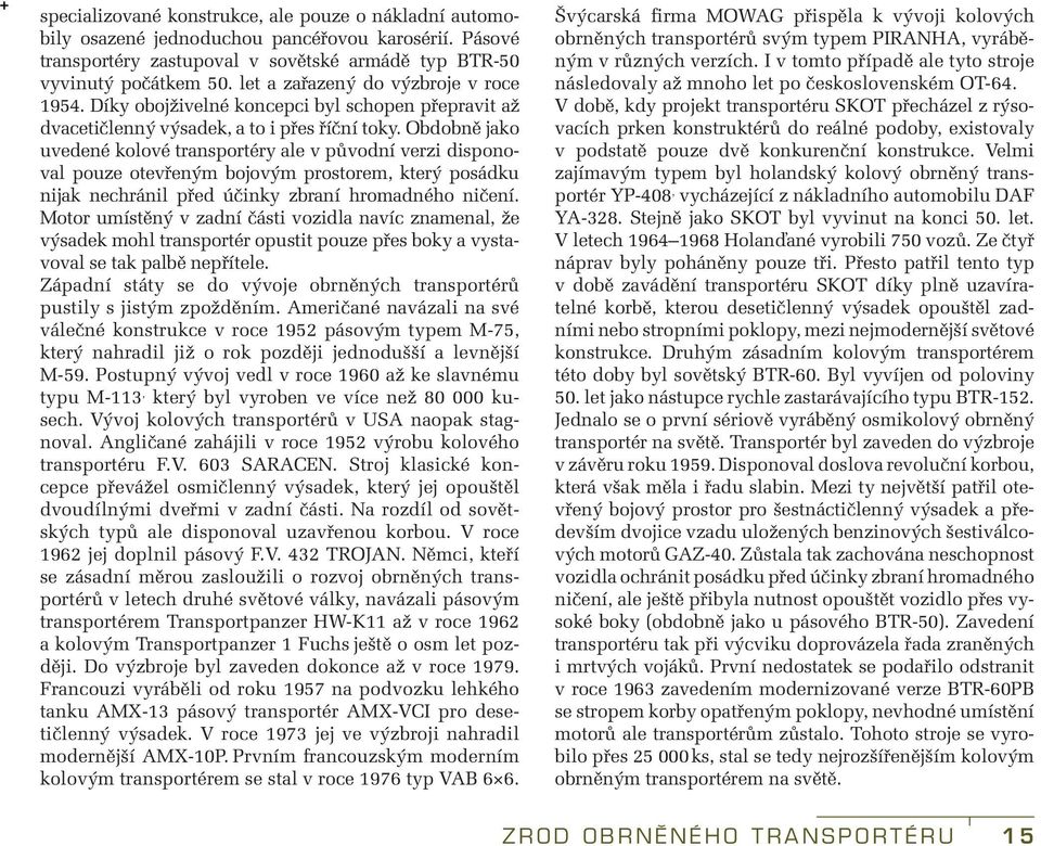 Obdobně jako uvedené kolové transportéry ale v původní verzi disponoval pouze otevřeným bojovým prostorem, který posádku nijak nechránil před účinky zbraní hromadného ničení.
