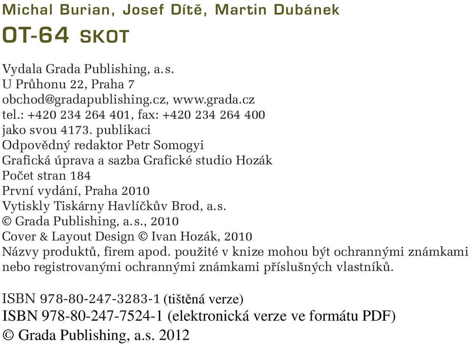 publikaci Odpovědný redaktor Petr Somogyi Grafická úprava a sazba Grafické studio Hozák Počet stran 184 První vydání, Praha 2010 Vytiskly Tiskárny