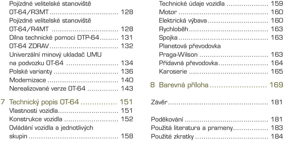 .. 151 Vlastnosti vozidla... 151 Konstrukce vozidla... 152 Ovládání vozidla a jednotlivých skupin... 158 Technické údaje vozidla... 159 Motor... 160 Elektrická výbava.