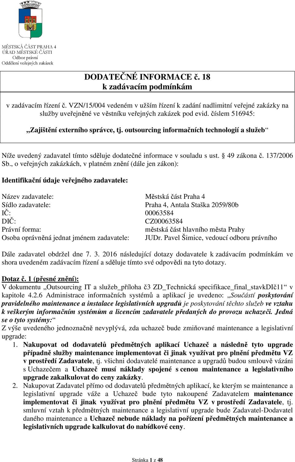 outsourcing informačních technologií a služeb Níže uvedený zadavatel tímto sděluje dodatečné informace v souladu s ust. 49 zákona č. 137/2006 Sb.