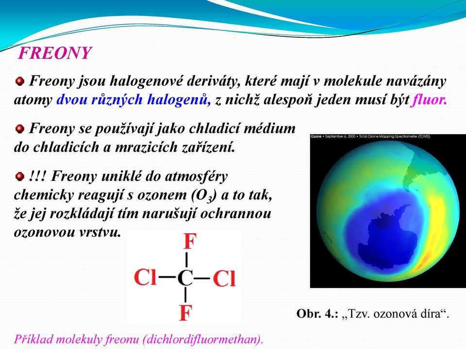 Freony se používají jako chladicí médium do chladicích a mrazicích zařízení.