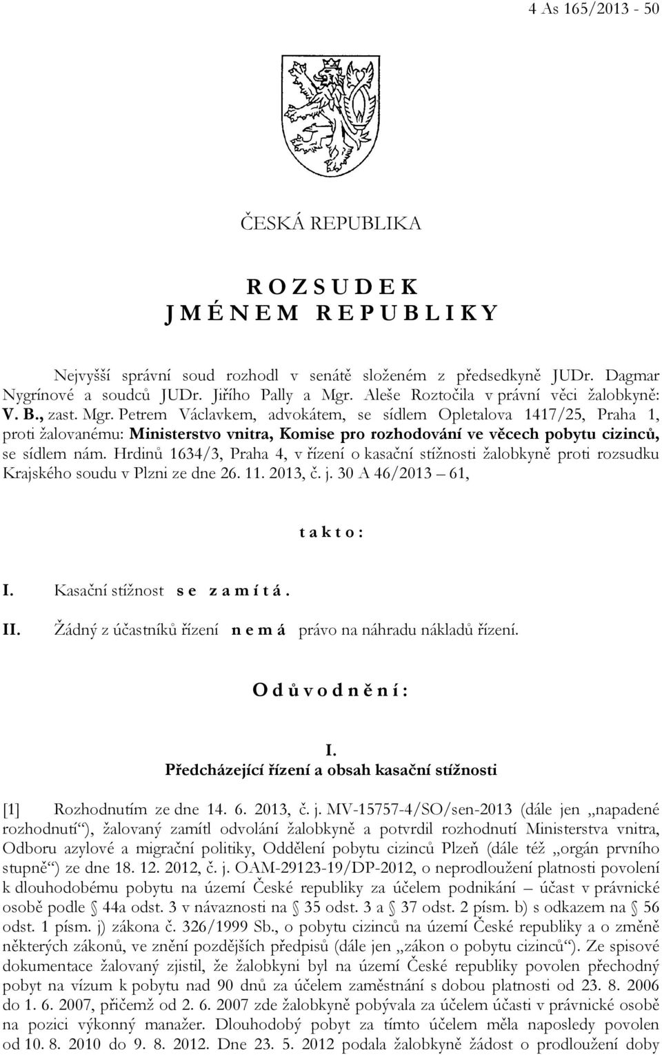 Petrem Václavkem, advokátem, se sídlem Opletalova 1417/25, Praha 1, proti žalovanému: Ministerstvo vnitra, Komise pro rozhodování ve věcech pobytu cizinců, se sídlem nám.