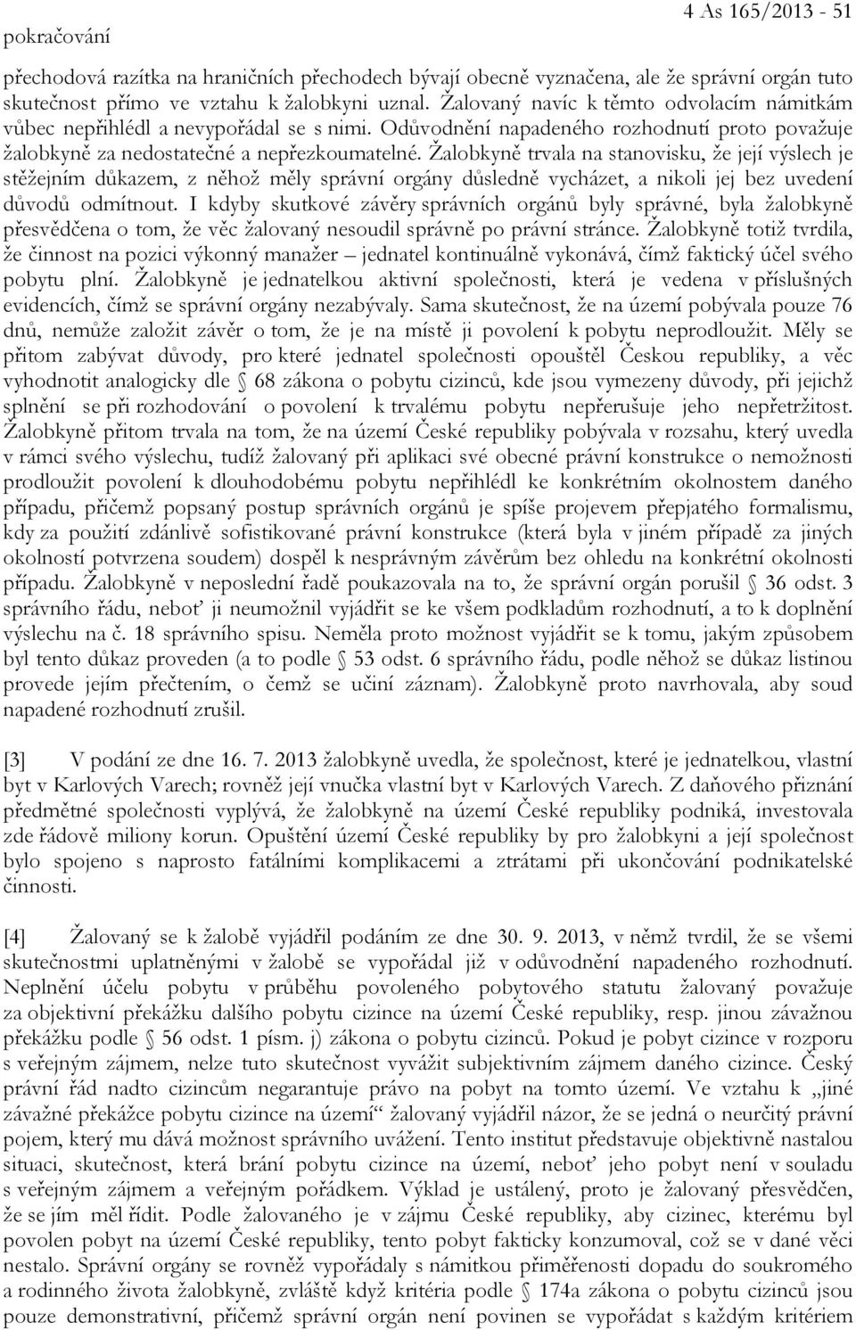 Žalobkyně trvala na stanovisku, že její výslech je stěžejním důkazem, z něhož měly správní orgány důsledně vycházet, a nikoli jej bez uvedení důvodů odmítnout.