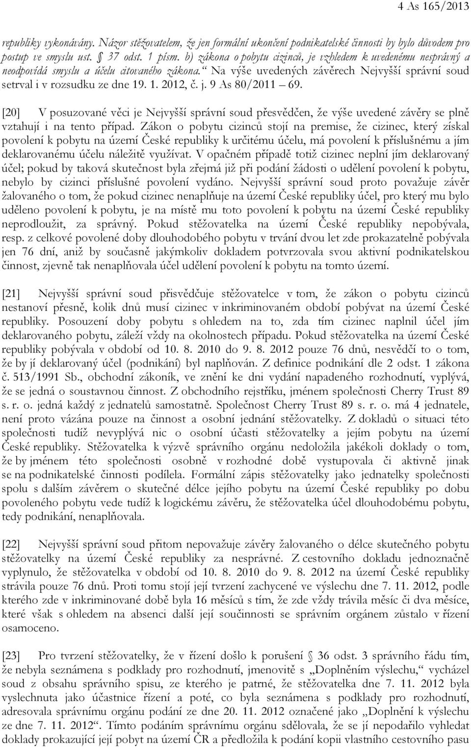 j. 9 As 80/2011 69. [20] V posuzované věci je Nejvyšší správní soud přesvědčen, že výše uvedené závěry se plně vztahují i na tento případ.