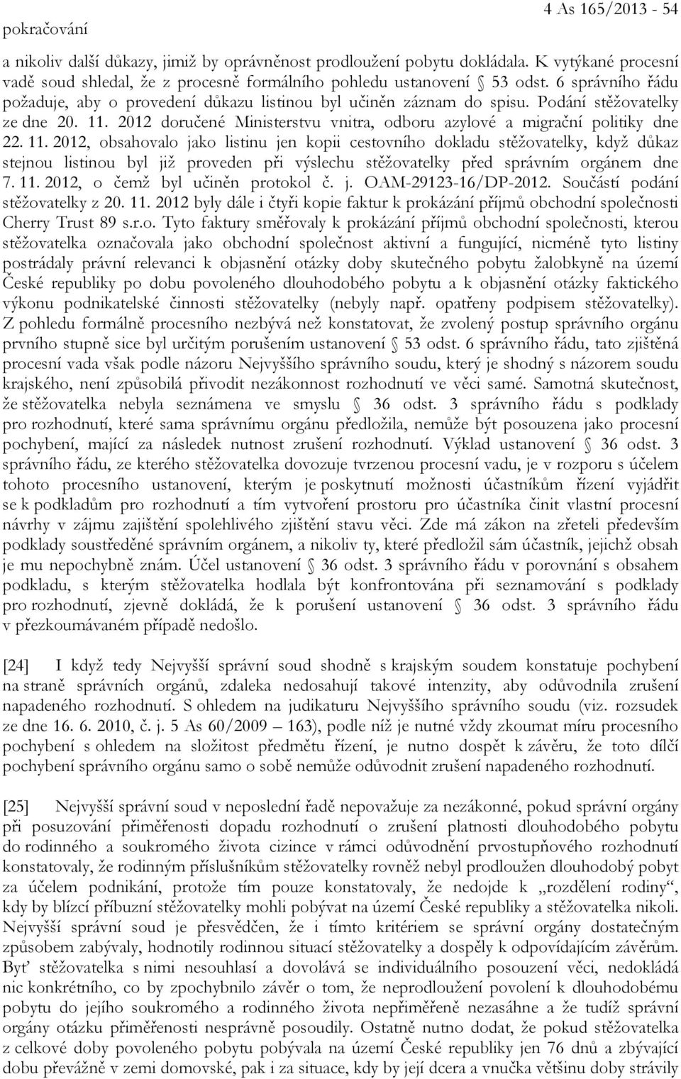 11. 2012, obsahovalo jako listinu jen kopii cestovního dokladu stěžovatelky, když důkaz stejnou listinou byl již proveden při výslechu stěžovatelky před správním orgánem dne 7. 11.