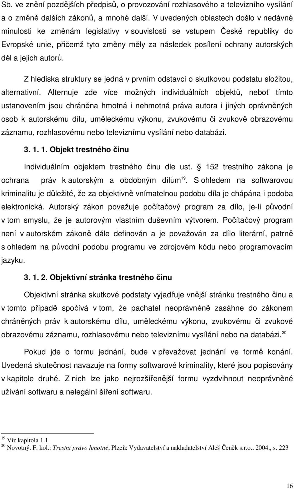 jejich autorů. Z hlediska struktury se jedná v prvním odstavci o skutkovou podstatu složitou, alternativní.