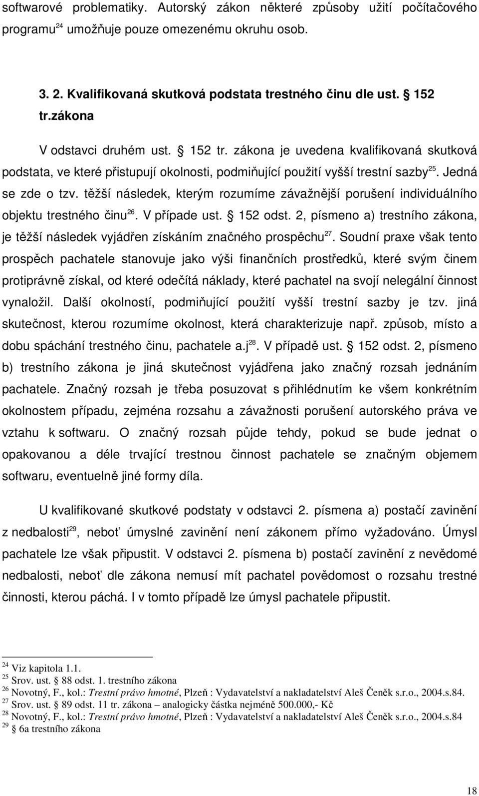 těžší následek, kterým rozumíme závažnější porušení individuálního objektu trestného činu 26. V případe ust. 152 odst.