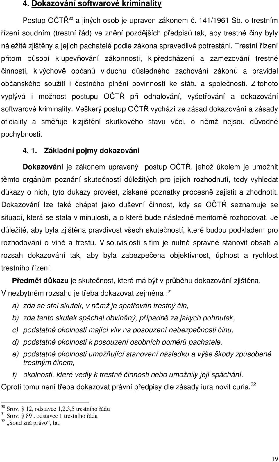 Trestní řízení přitom působí k upevňování zákonnosti, k předcházení a zamezování trestné činnosti, k výchově občanů v duchu důsledného zachování zákonů a pravidel občanského soužití i čestného plnění